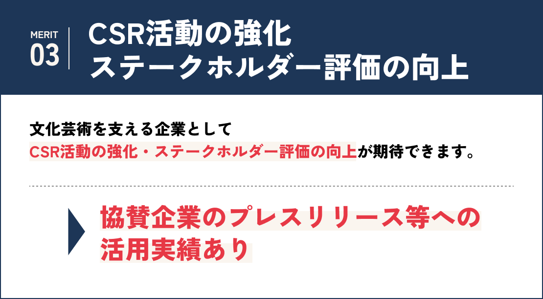 【CSR活動の強化/ステークホルダー評価の向上】文化芸術を支える企業としてCSR活動の強化・ステークホルダー評価の向上が期待できます。協賛企業のプレスリリース等への活用実績あり